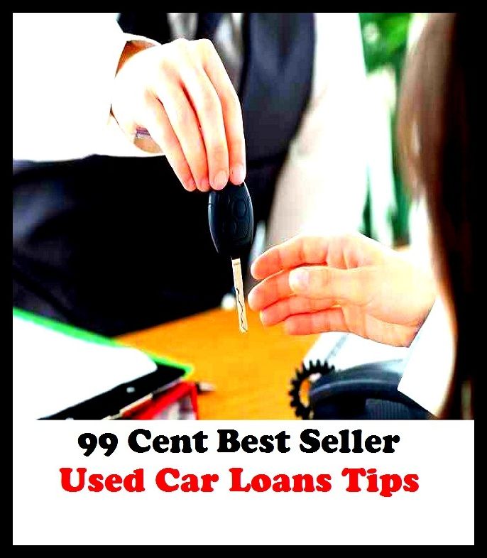 99 Cent Best Seller Used Car Loans Tips ( loan, accommodation, insurance, auction, advance, allowance, credit, extension, floater, investment, mortgage, time payment, trust, interest )