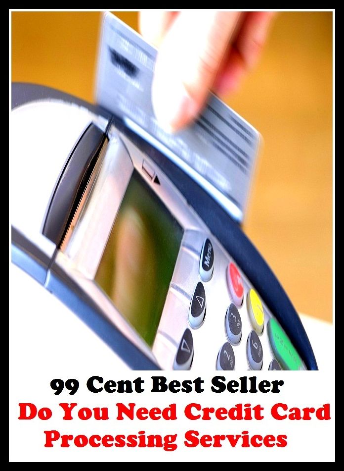 99 Cent Best Seller Do You Need Credit Card Processing Services ( loan, accommodation, insurance, auction, advance, allowance, credit, extension, floater, investment, mortgage, time payment, trust, interest )