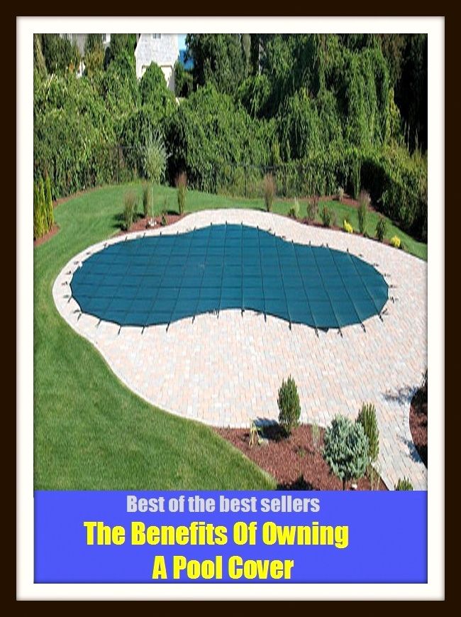 Best of the Best Sellers The Benefits Of Owning A Pool Cover (basin, lake, swimming pool, millpond, tarn, bath, pond, tank, matatoriumm splash, lagoon, puddle, mere)