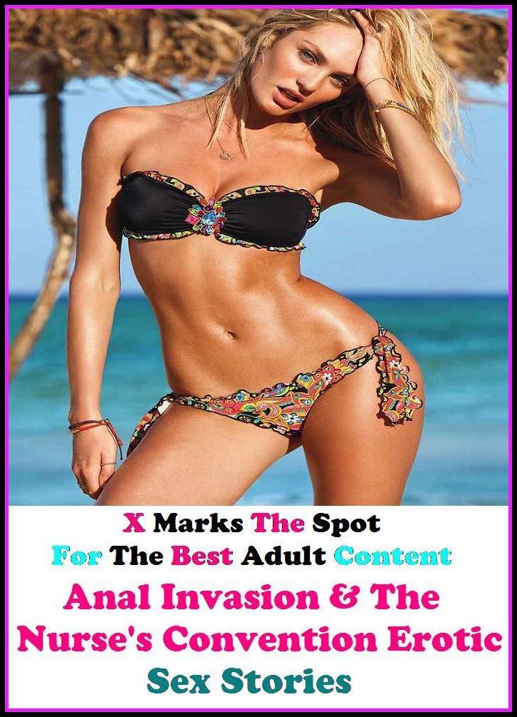 Sex Stories: X Marks The Spot For The Best Adult Content Anal Invasion & The Nurse's Convention Erotic Sex Stories ( Erotic Photography, Breast, Domination, Bare Ass, Lesbian, She-male, Gay, Fetish, Bondage, Sex, Erotic, Erotica, Hentai, Oral )
