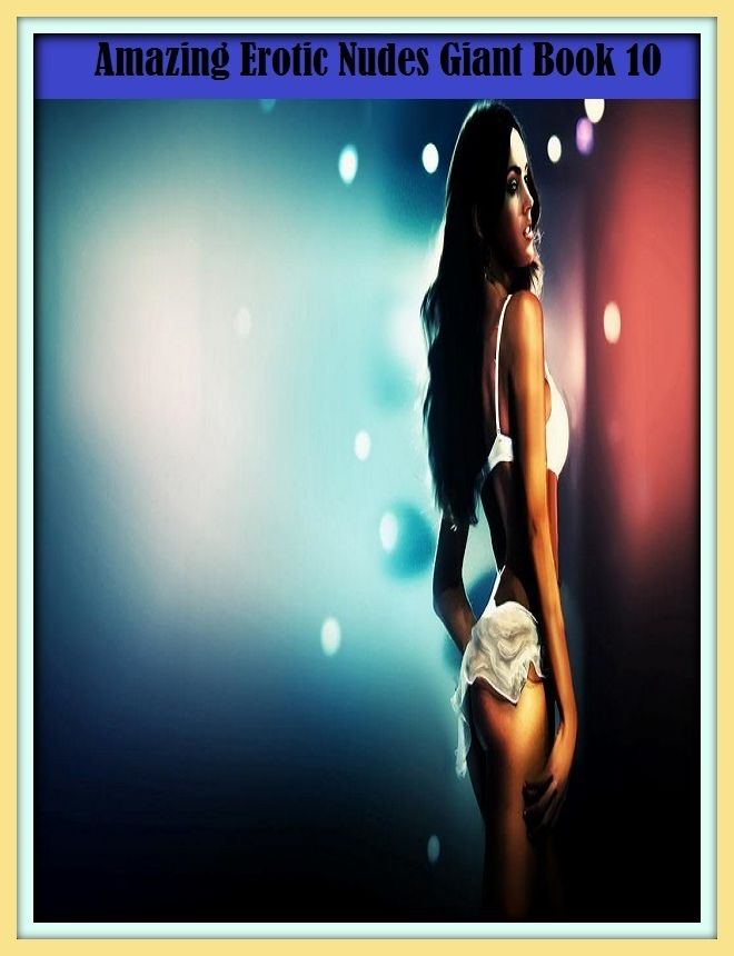 Erotic Romance: So Many Choices Amazing Erotic Nudes Giant Book 10( Erotic Photography, Erotic Stories, Nude Photos, Naked , Adult Nudes, Breast, Domination, Bare Ass, Lesbian, She-male)