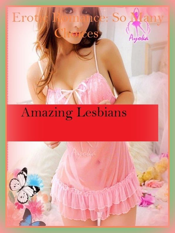 Erotic Romance: So Many Choices Amazing Lesbians( Erotic Photography, Erotic Stories, Nude Photos, Naked , Adult Nudes, Breast, Domination, Bare Ass, Lesbian, She-male)