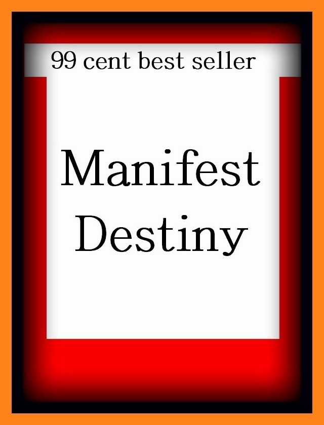 99 Cent Best Seller Manifest Destiny ( autobiography, diary, journal, life, life story, memoir, picture, profile, sketch, confessions, experience, letter, life history, personal account )