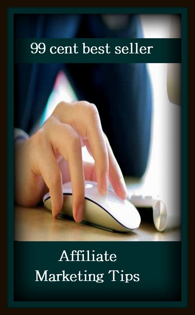 99 Cent Best Seller Affiliate Marketing Tips ( marketing, advertising, promotion, selling, market, publicity, advertise, exposure, hype, build up )