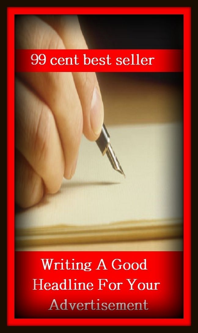 99 Cent Best Seller Writing A Good Headline For Your Advertisement ( branding, stigmatize, taint, disgrace, mark, assembly, gathering, marshalling, rally, survey, marketing, advertising, promotion, selling )
