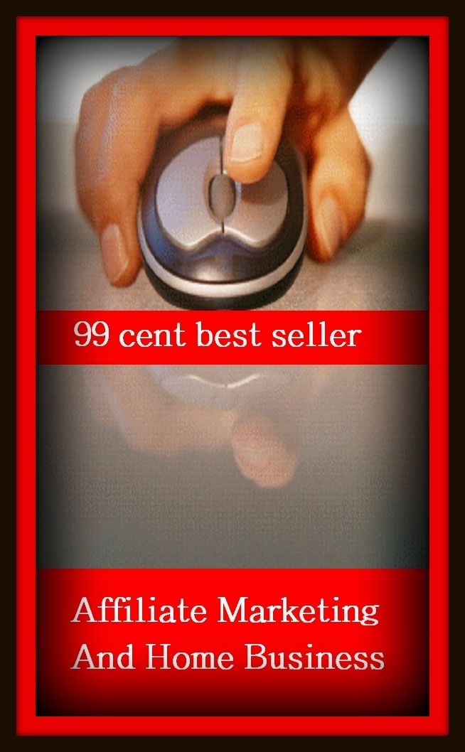 99 Cent Best Seller Affiliate Marketing And Home Business ( marketing, advertising, promotion, selling, market, publicity, advertise, exposure, hype, build up )