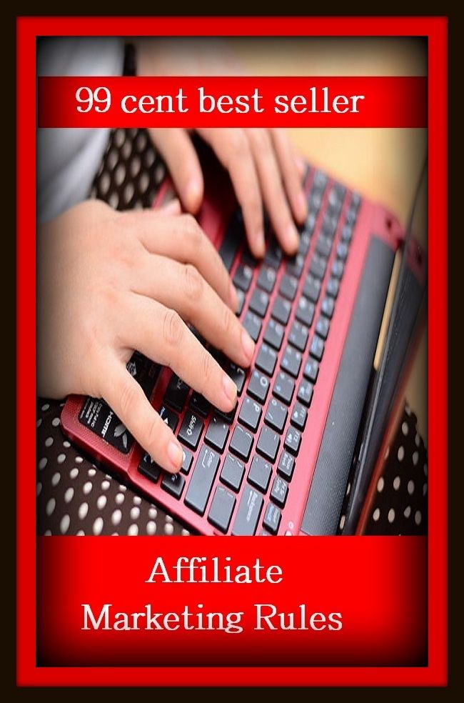99 Cent Best Seller Affiliate Marketing Rules ( marketing, advertising, promotion, selling, market, publicity, advertise, exposure, hype, build up )