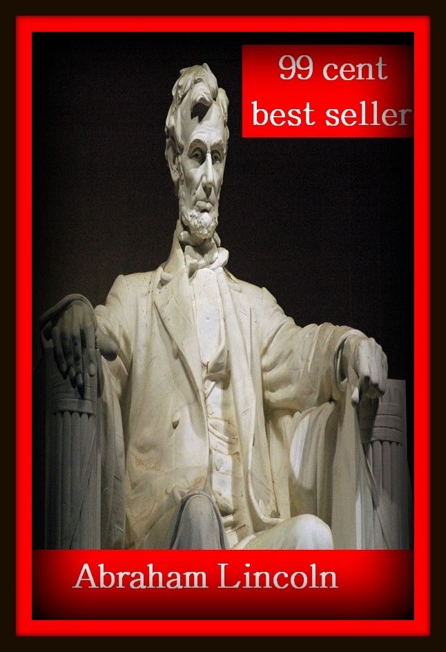 99 Cent Best Seller Abraham Lincoln ( autobiography, diary, journal, life, life story, memoir, picture, profile, sketch, confessions, experience, letter, life history, personal account )
