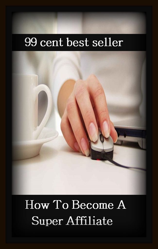 99 Cent Best Seller How To Become A Super Affiliate ( branding, stigmatize, taint, disgrace, mark, assembly, gathering, marshalling, rally, survey, marketing, advertising, promotion, selling )
