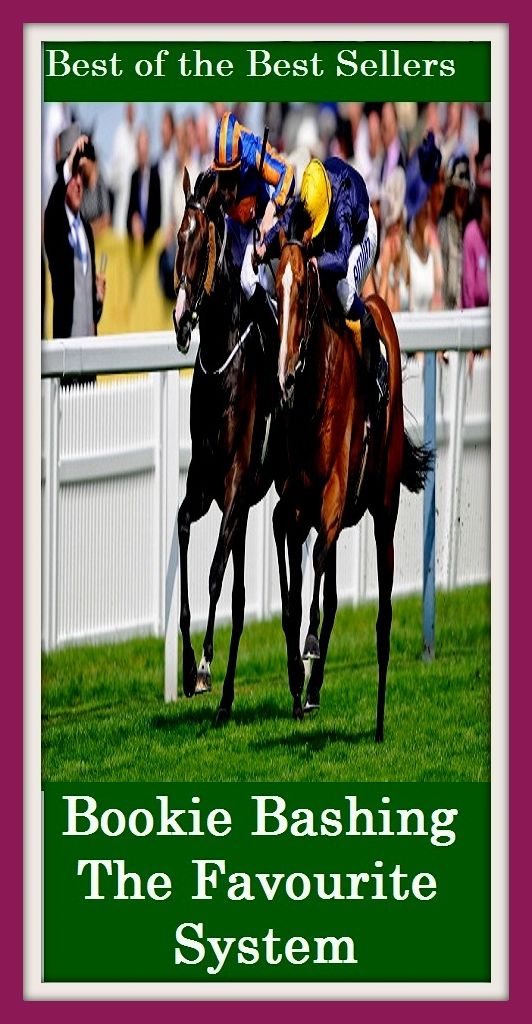 Best of the best sellers Bookie Bashing The Favourite System ( bookie, horse racing, association football, point spread, bating, fencing, lattice, card game, frame, bettor, play, bookmarker, backer, cardsharp, dicer, player )