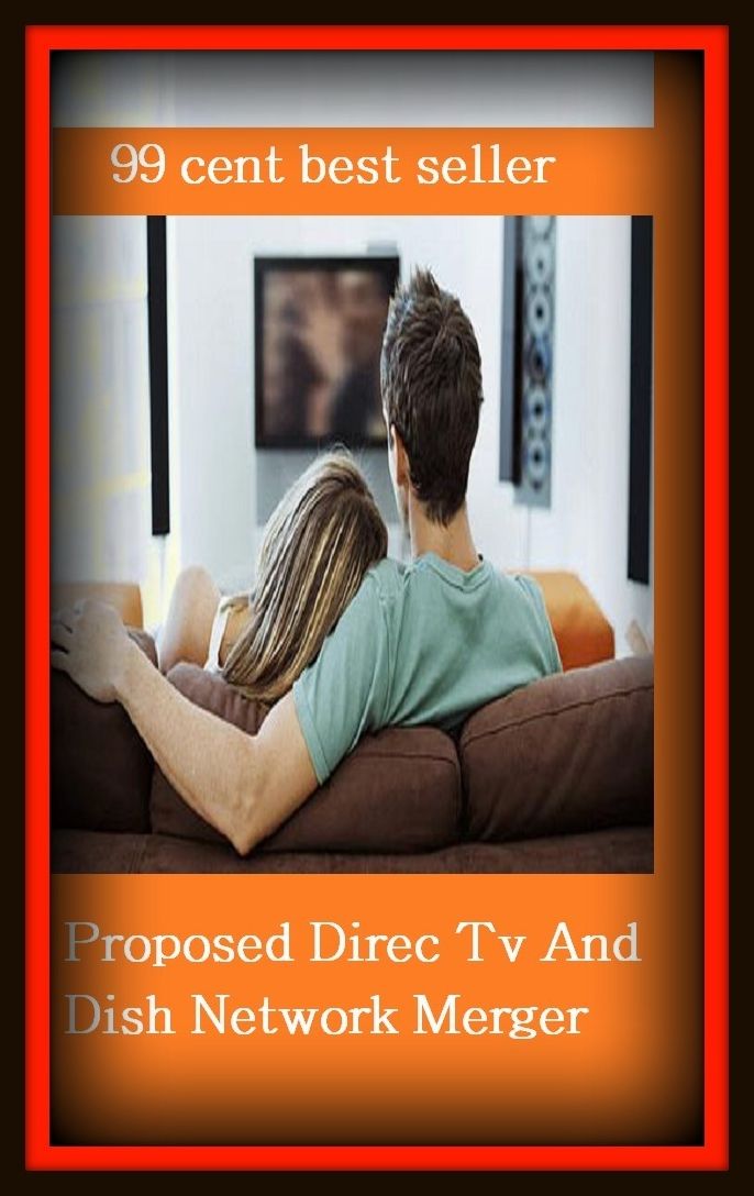 99 Cent Best Seller Proposed Direc Tv And Dish Network Merger ( online marketing, computer, hardware, play station, CPU, blog, web, net, online game, broadband, wifi, internet, cheat code, game, e mail, download, up load, keyword, software, bug )