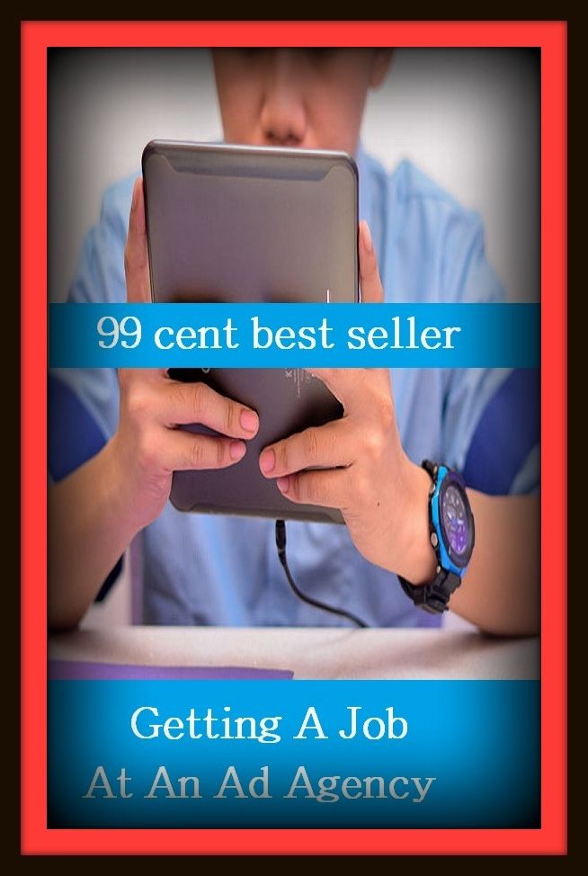 99 Cent Best Seller Getting A Job At An Ad Agency ( branding, stigmatize, taint, disgrace, mark, assembly, gathering, marshalling, rally, survey, marketing, advertising, promotion, selling )