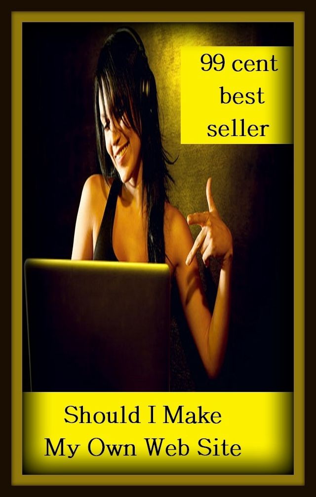 99 Cent Best Seller Should I Make My Own Web Site ( online marketing, computer, hardware, play station, CPU, blog, web, net, online game, broadband, wifi, internet, cheat code, game, e mail, download, up load, keyword, software, bug, antivirus )