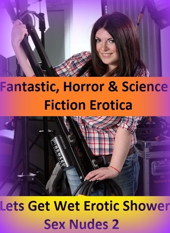 Fantastic, Horror & Science Fiction Erotica: Lets Get Wet Erotic Shower Sex Nudes 2 ( Erotic Photography, Erotic Stories, Nude Photos, Naked , Adult Nudes, Breast, Domination, Bare Ass, Lesbian, She-male)