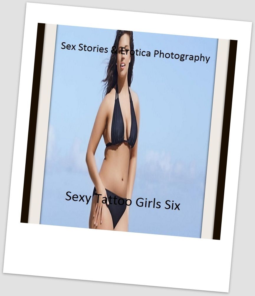 Sex Stories & Erotica Photography: Sexy Tattoo Girls Six ( Erotic Photography, Erotic Stories, Nude Photos, Naked , Adult Nudes, Breast, Domination, Bare Ass, Lesbian, She-male)