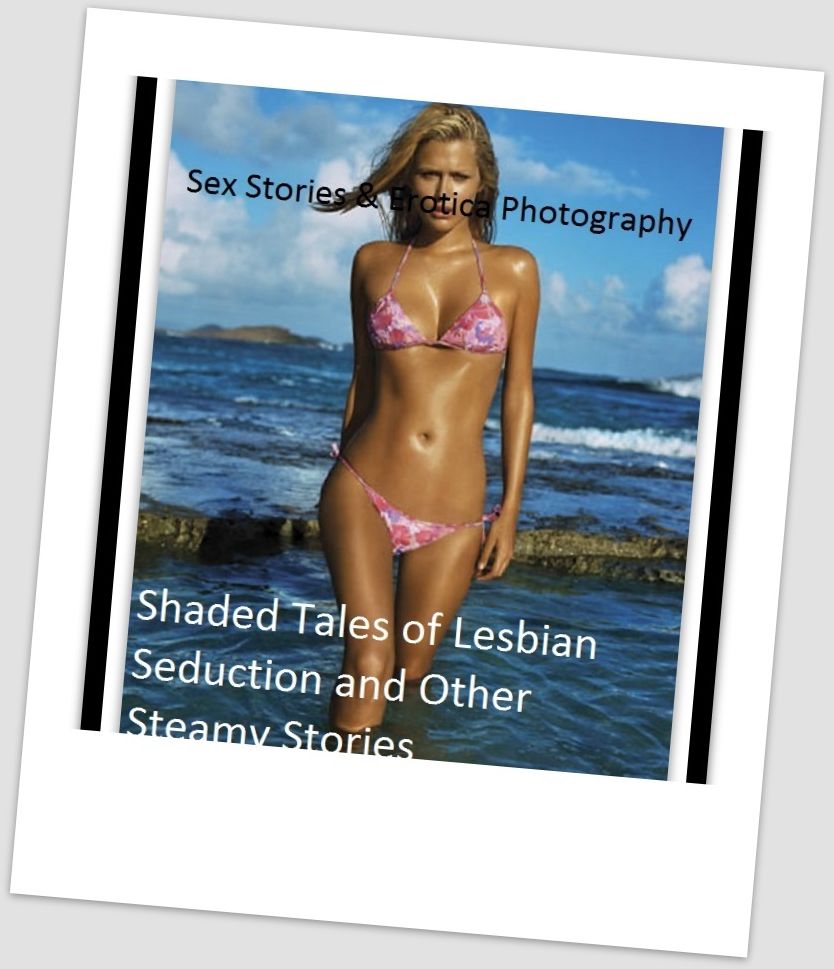 Sex Stories & Erotica Photography: Shaded Tales of Lesbian Seduction and Other Steamy Stories ( Erotic Photography, Erotic Stories, Nude Photos, Naked , Adult Nudes, Breast, Domination, Bare Ass, Lesbian, She-male)
