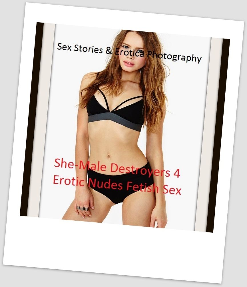 Sex Stories & Erotica Photography: She-Male Destroyers 4 Erotic Nudes Fetish Sex ( Erotic Photography, Erotic Stories, Nude Photos, Naked , Adult Nudes, Breast, Domination, Bare Ass, Lesbian, She-male)