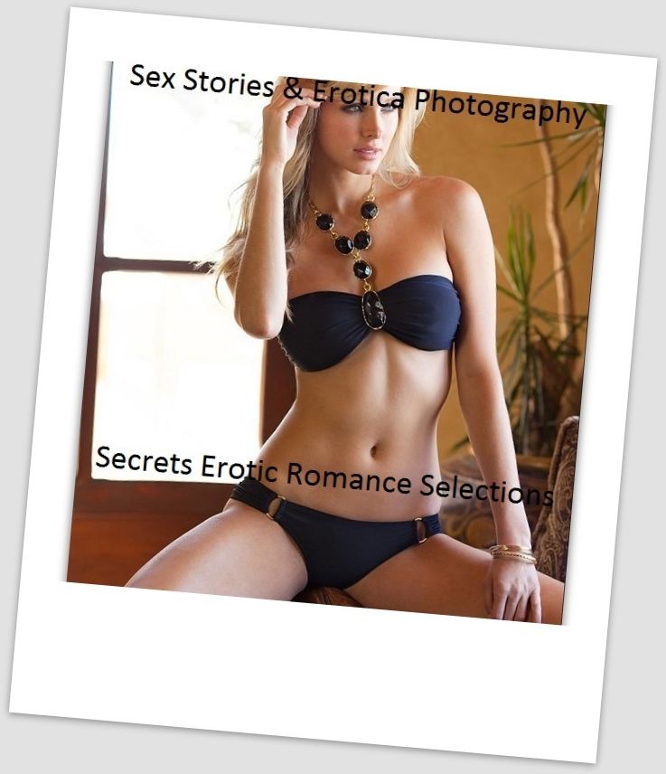 Sex Stories & Erotica Photography: Secrets Erotic Romance Selections ( Erotic Photography, Erotic Stories, Nude Photos, Naked , Adult Nudes, Breast, Domination, Bare Ass, Lesbian, She-male)