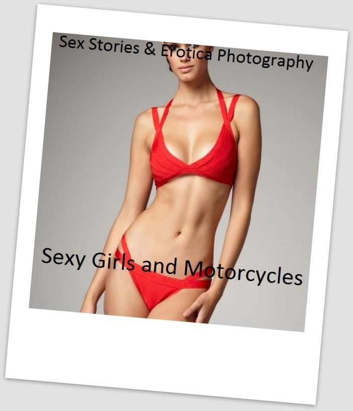 Sex Stories & Erotica Photography: Sexy Girls and Motorcycles ( Erotic Photography, Erotic Stories, Nude Photos, Naked , Adult Nudes, Breast, Domination, Bare Ass, Lesbian, She-male)