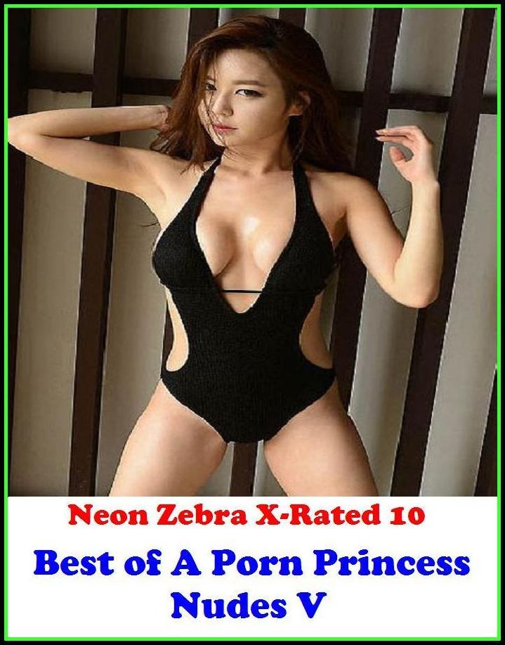 Erotica: Neon Zebra X-Rated 10! Best of"A Porn Princess Nudes V" ( Erotic Photography, Erotic Stories, Nude Photos, Naked , Adult Nudes, Breast, Domination, Bare Ass, Lesbian, She-male, XXX )