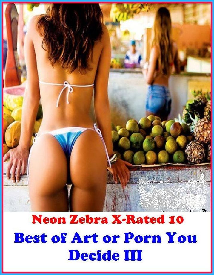 Domination: Neon Zebra X-Rated 10! Best of"Art or Porn You Decide? III" ( Erotic Photography, Erotic Stories, Nude Photos, Naked , Adult Nudes, Breast, Domination, Bare Ass, Lesbian, She-male, XXX )