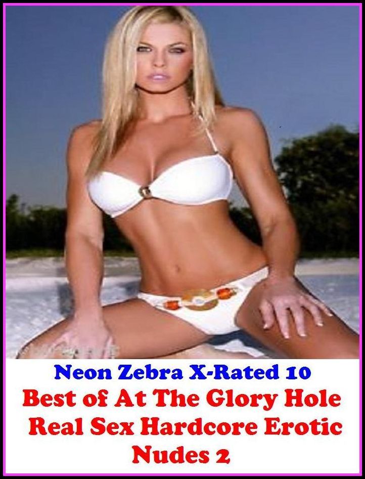 Domination: Neon Zebra X-Rated 10! Best of"At The Glory Hole Real Sex Hardcore Erotic Nudes 2" ( Erotic Photography, Erotic Stories, Nude Photos, Naked , Adult Nudes, Breast, Domination, Bare Ass, Lesbian, She-male, XXX )