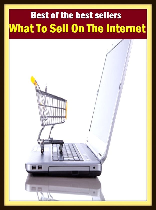 Best of the best sellers What To Sell On The Internet ( sell down the river, sell ice to Eskimos, sell like hot cakes, sell off, sell on, sell ones birthright for a mess of pottage, sell ones soul, sell out )