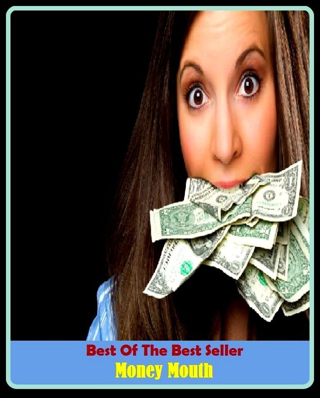 Best of the Best Sellers	Money Mouth	( signification, meaning, money, amount, cash, significance, face, mouth, jaws, countenance, visage, gob )