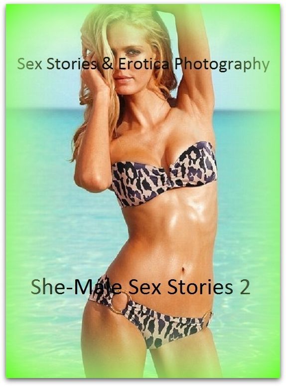 Sex Stories & Erotica Photography: She-Male Sex Stories 2 ( Erotic Photography, Erotic Stories, Nude Photos, Naked , Adult Nudes, Breast, Domination, Bare Ass, Lesbian, She-male)
