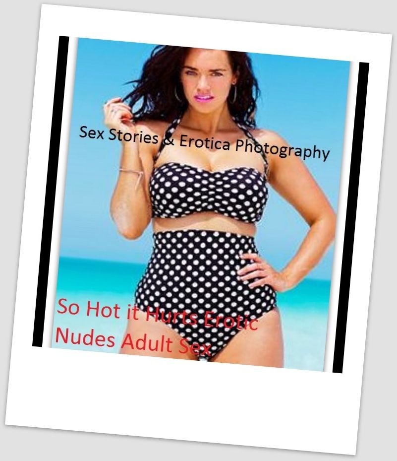 Sex Stories & Erotica Photography: So Hot it Hurts Erotic Nudes Adult Sex Photography ( Erotic Photography, Erotic Stories, Nude Photos, Naked , Adult Nudes, Breast, Domination, Bare Ass, Lesbian, She-male)