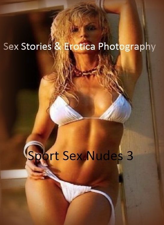 Sex Stories & Erotica Photography: Sport Sex Nudes 3 ( Erotic Photography, Erotic Stories, Nude Photos, Naked , Adult Nudes, Breast, Domination, Bare Ass, Lesbian, She-male)