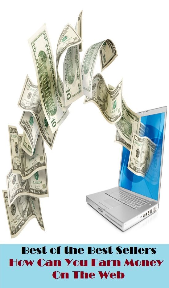 Best of the Best Sellers How Can You Earn Money On The Web ( acquire, work for wages, bag, warrant, be entitled to, secure, be remunerated, sack, be seized of, reap, bring in, rate, catch, procure )