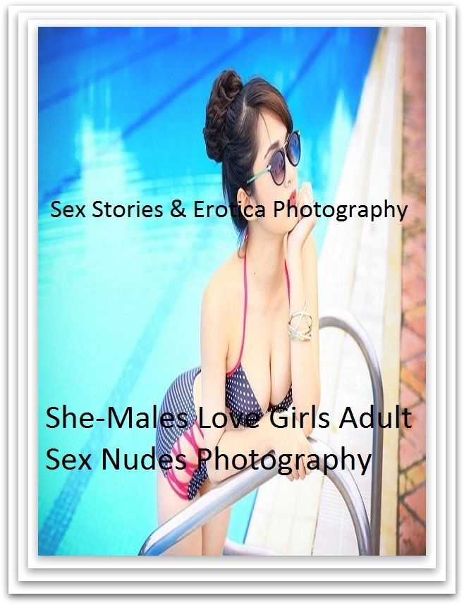 Sex Stories & Erotica Photography: She-Males Love Girls Adult Sex Nudes Photography ( Erotic Photography, Erotic Stories, Nude Photos, Naked , Adult Nudes, Breast, Domination, Bare Ass, Lesbian, She-male)