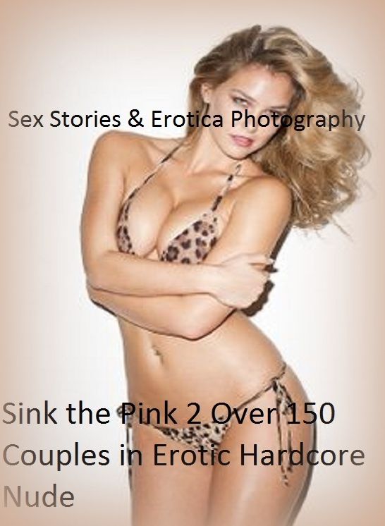 Sex Stories & Erotica Photography: Sink the Pink 2 Over 150 Couples in Erotic Hardcore Nude Photography Nudes ( Erotic Photography, Erotic Stories, Nude Photos, Naked , Adult Nudes, Breast, Domination, Bare Ass, Lesbian, She-male)