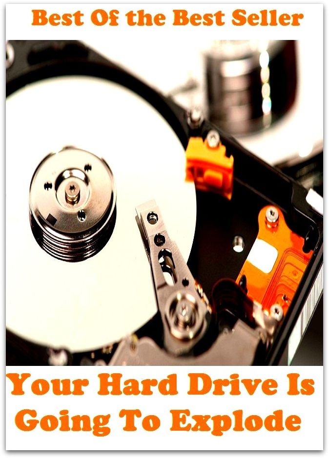 Best of the Best Sellers Your Hard Drive Is Going To Explode(blow up, detonate, go off, burst (apart), fly apart, erupt; detonate, set off, let off, discharge)