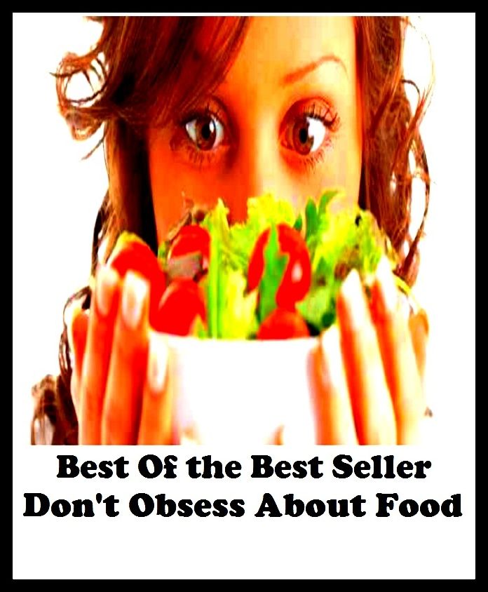Best of the Best Sellers Don T Obsess About Food ( nourishment, sustenance, nutriment, fare, bread, daily bread, cooking, cuisine, foodstuffs, edibles, provender )