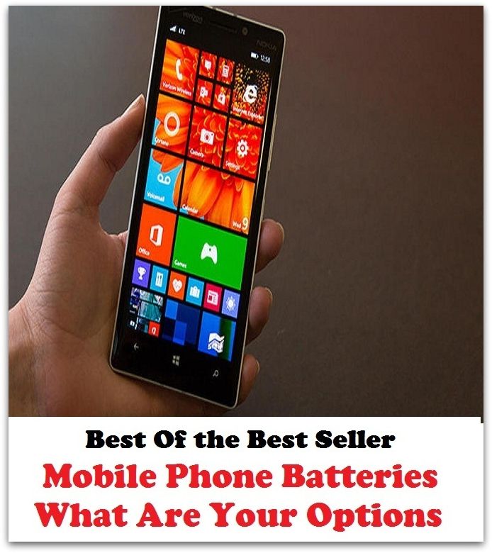 Best of the Best Sellers Mobile Phone Batteries What Are Your Options ( telephone, cell phone, cell, car phone, cordless phone, speakerphone, extension, blower, horn, keitai, earpiece, headphone, earphone )
