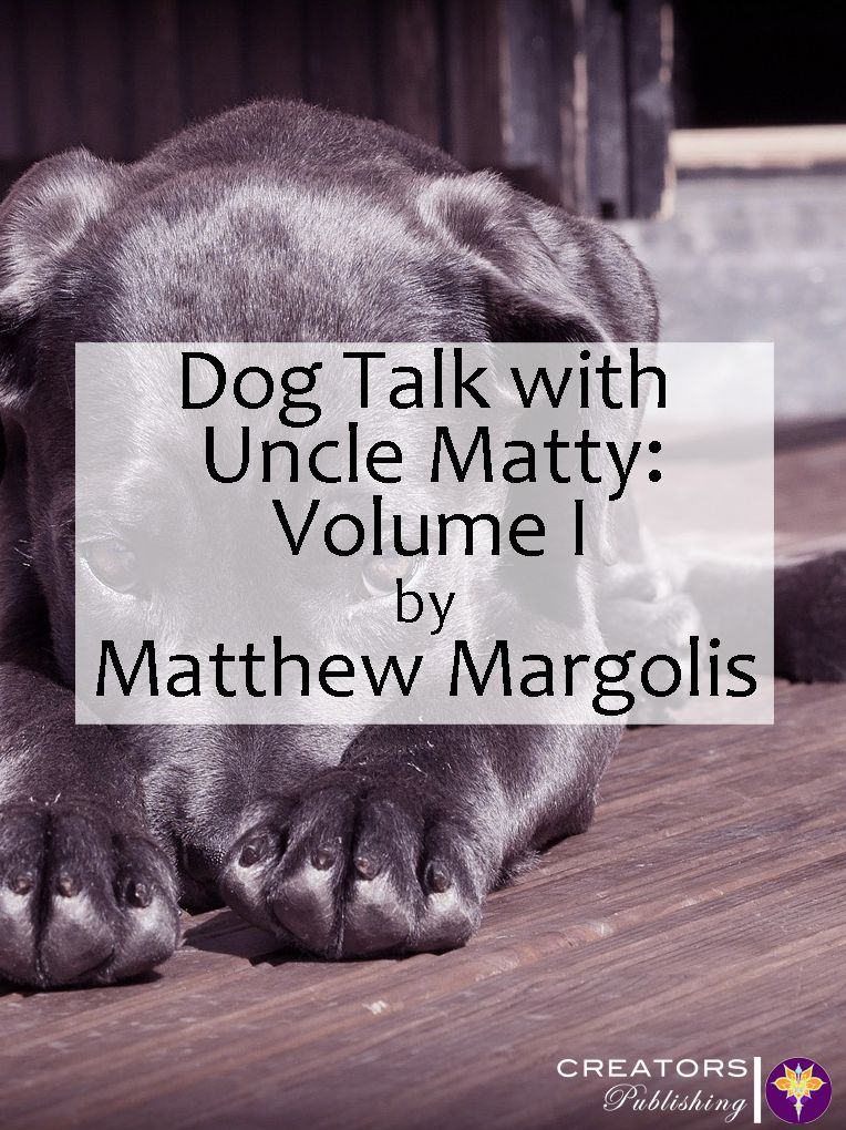 Dog Talk With Uncle Matty: Volume I