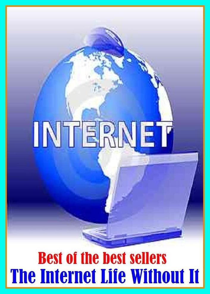 Best of the Best Sellers The Internet Life Without It (Adamite, zip, Muse of history, zestfulness, activity, worldling, affairs, way of life, alacrity, vivacity )
