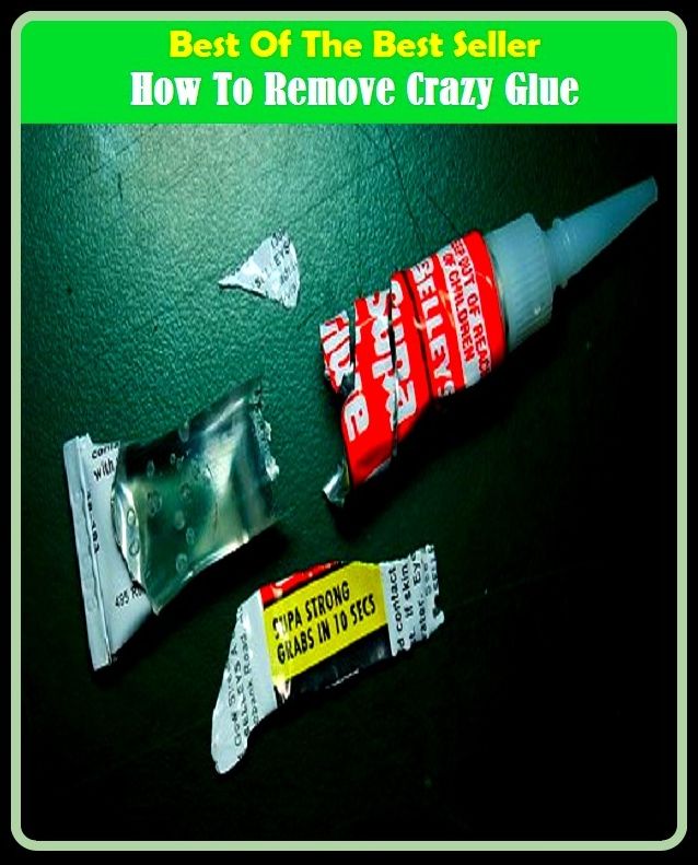 Best of the Best Sellers How To Remove Crazy Glue ( accouple, yoke, adherent, unite, affix, treacle, albumen, thorn, articulate, take in, associate, sticky mess, barnacle, stick together, bind )