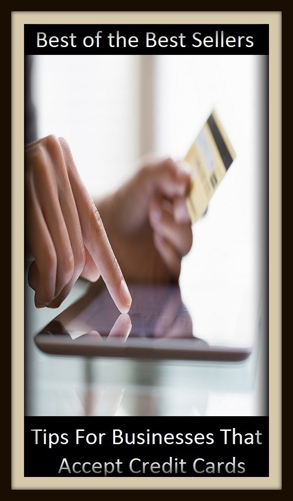 Best of the Best Sellers Tips For Businesses That Accept Credit Cards : ( biz, merchandise, occupation, craft, calling, employment, company, commercial enterprise, free trade, trafficc)