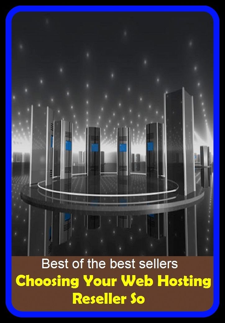 Best of the Best Sellers Choosing Your Web Hosting Reseller So ( web page, spider web, web site, spider's web, web designer, web-footed, worldwide web, net, lattice, latticework, lacework, webbing, gauze )