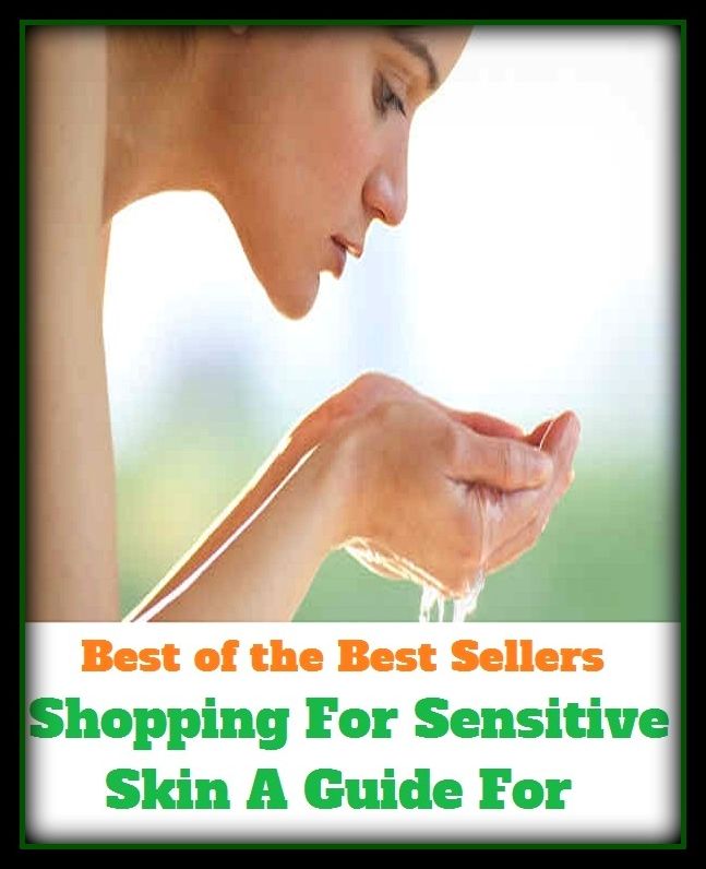Best of the Best Sellers Shopping For Sensitive Skin A Guide For (tricky, touchy, conscious, keen, precise, fine, delicate, nervous, emotional, unstable)