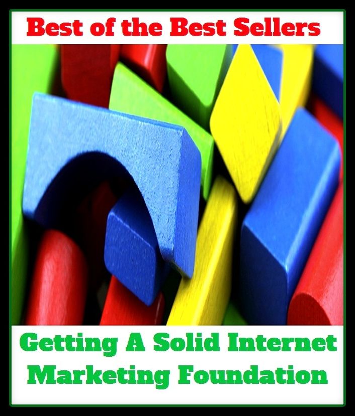 Best of the Best Sellers Getting A Solid Internet Marketing Foundation (business, buy, trade, retailing, selling, commerce, purchasing, dealings, hard sell, emption)