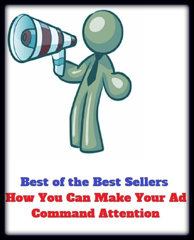 Best of the Best Sellers How You Can Make Your Ad Command Attention(heed, industry,thought,study,thinking, mind, absorption,diligence ,debate, scrutiny)