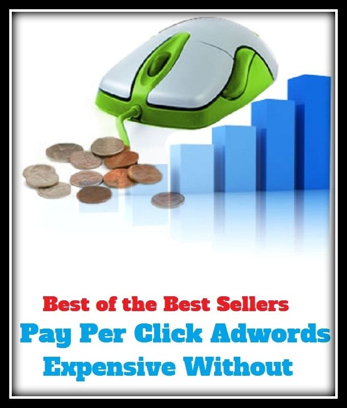 Best of the Best Sellers Pay Per Click Adwords Expensive Without(costly, fancy ,high, lavish ,pricey, upscale, valuable, stiff , steep, prized)