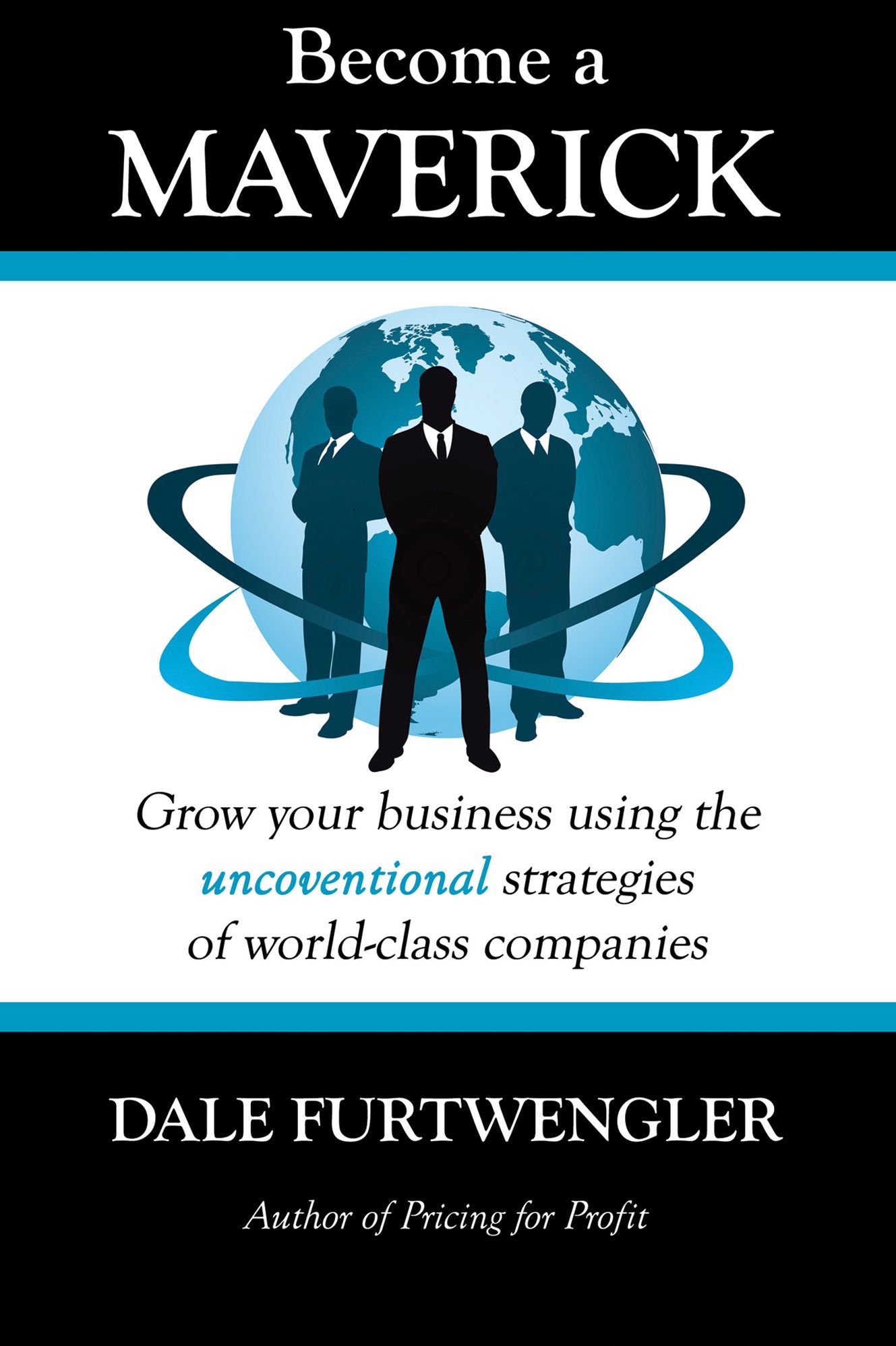 Become a Maverick: Grow Your Business Using the Unconventional Strategies of World-Class Companies