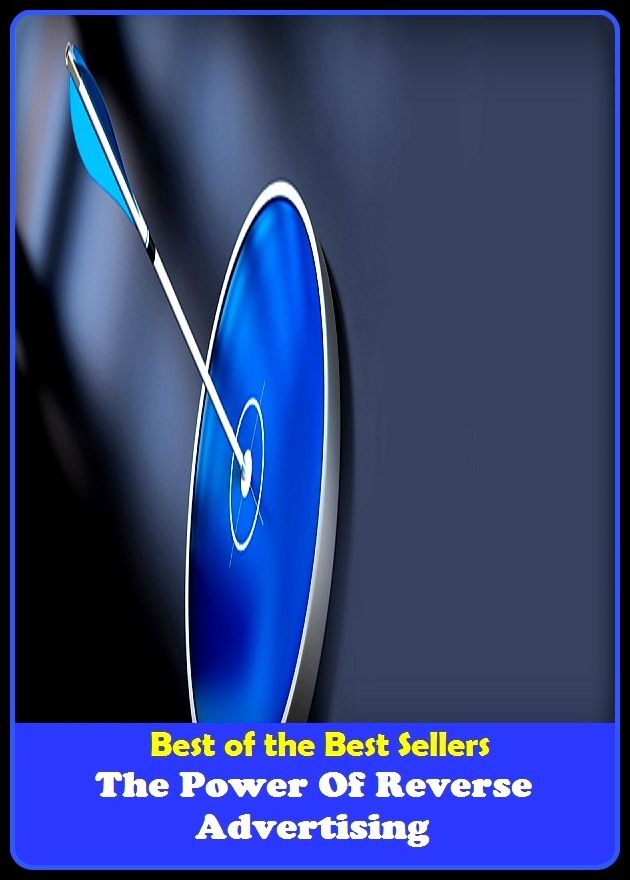 Best of the Best Sellers The Power Of Reverse Advertising (announcement, buildup, hype, announcing, displaying, pitch, ballyhoo, exhibiting, plug, billing, exhibition, posting, blasting, exposition)