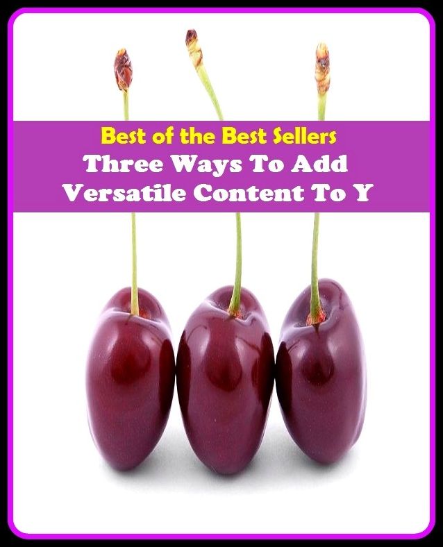 Best of the best sellers Three Ways To Add Versatile Content To Y ( Theology, Ethics, Thought, Theory, Self Help, Mystery, romance, action, adventure, sci fi, science fiction, drama, horror, thriller, classic, novel, literature, suspense )