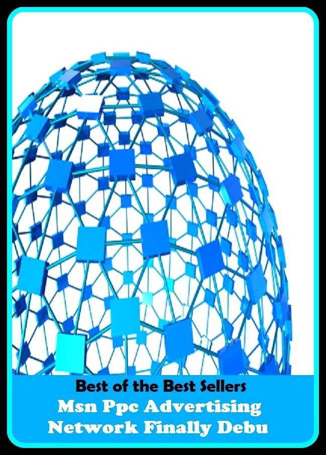 Best of the Best Sellers Msn Ppc Advertising Network Finally Debu (announcement, buildup, hype, announcing, displaying, pitch, ballyhoo, exhibiting, plug, billing, exhibition, posting, blasting, exposition)